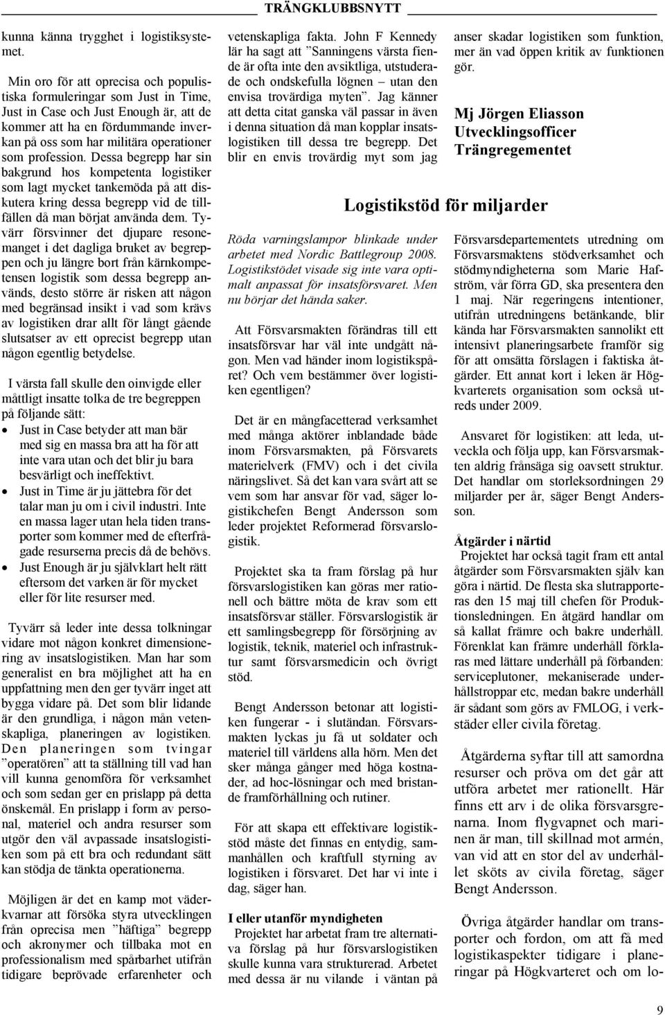 profession. Dessa begrepp har sin bakgrund hos kompetenta logistiker som lagt mycket tankemöda på att diskutera kring dessa begrepp vid de tillfällen då man börjat använda dem.
