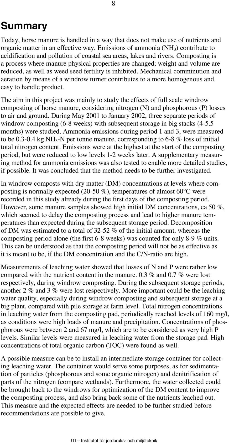 Composting is a process where manure physical properties are changed; weight and volume are reduced, as well as weed seed fertility is inhibited.