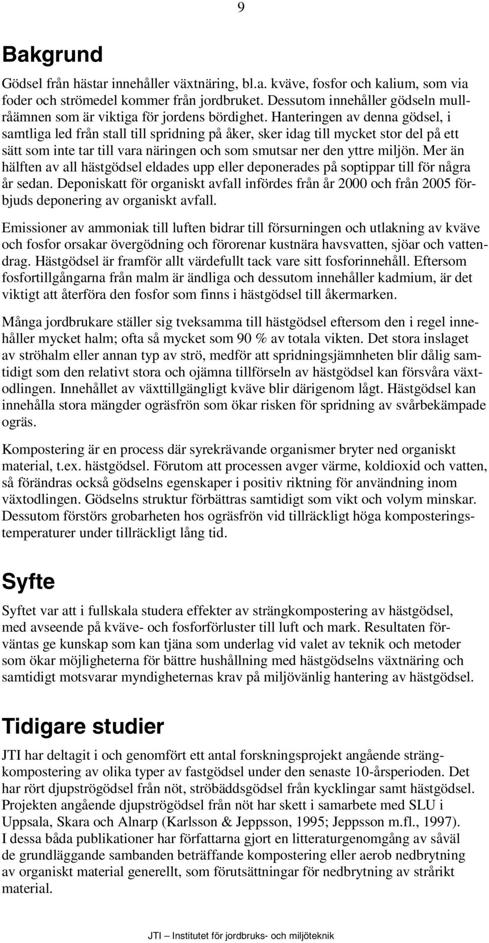 Hanteringen av denna gödsel, i samtliga led från stall till spridning på åker, sker idag till mycket stor del på ett sätt som inte tar till vara näringen och som smutsar ner den yttre miljön.