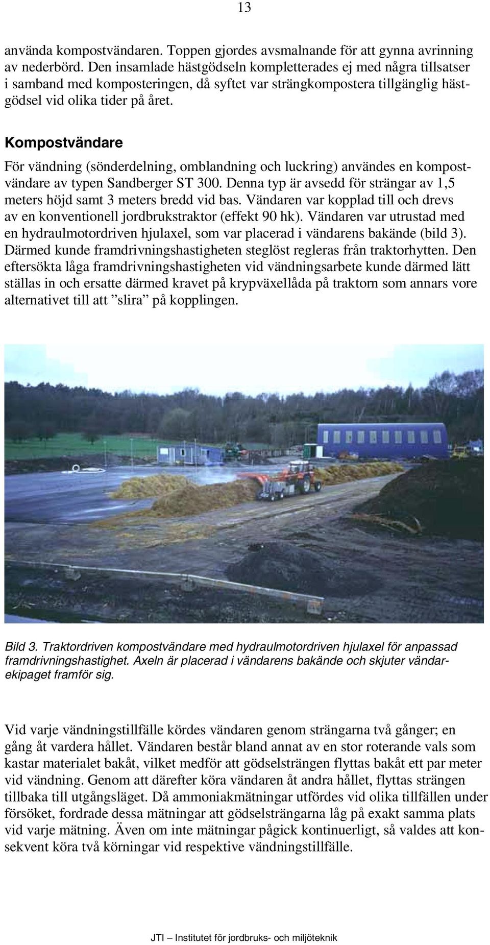 Kompostvändare För vändning (sönderdelning, omblandning och luckring) användes en kompostvändare av typen Sandberger ST 3.