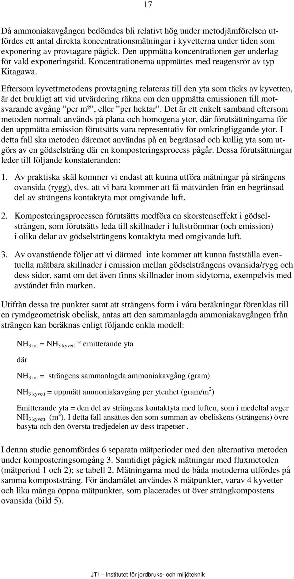 Eftersom kyvettmetodens provtagning relateras till den yta som täcks av kyvetten, är det brukligt att vid utvärdering räkna om den uppmätta emissionen till motsvarande avgång per m², eller per hektar.