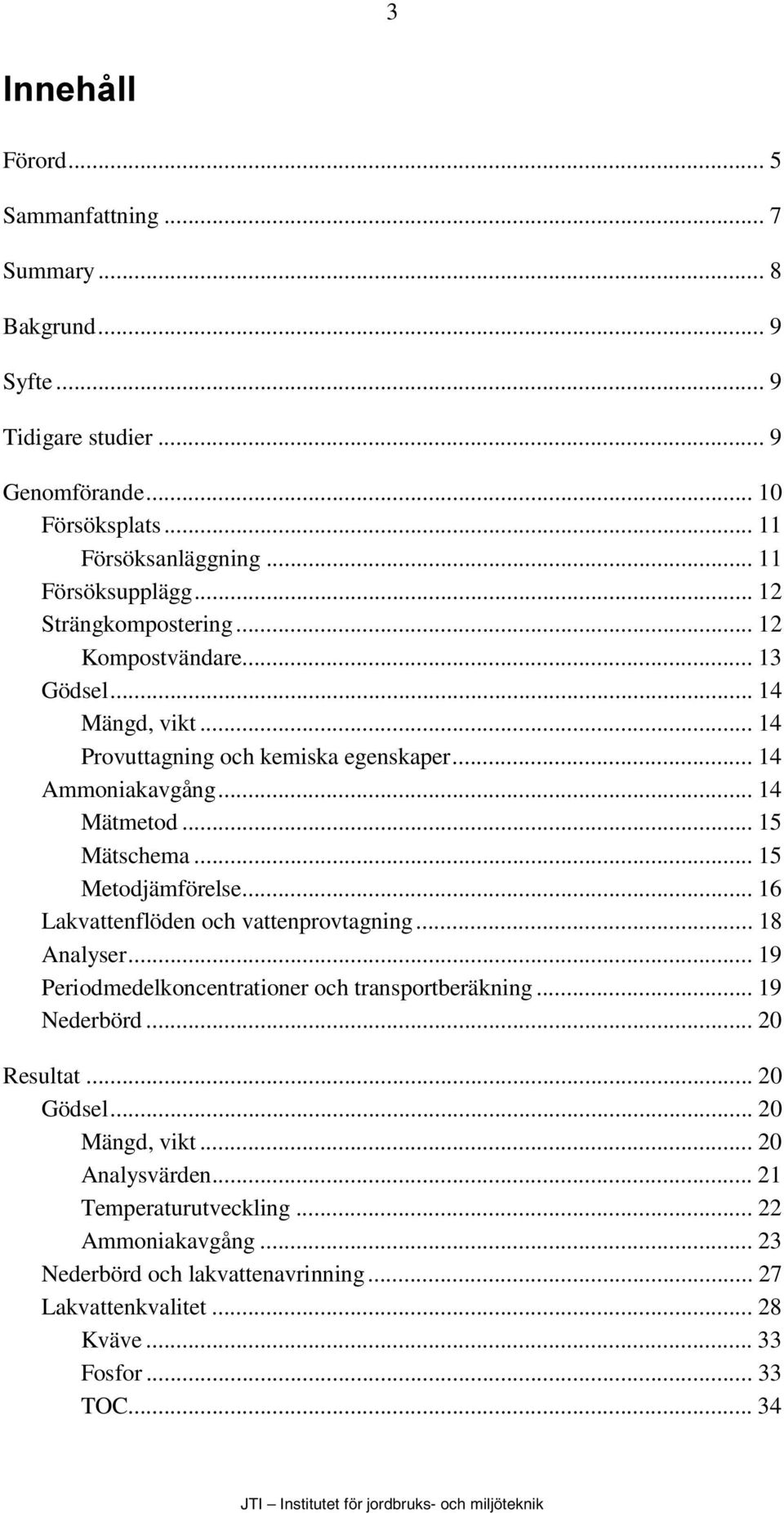 .. 15 Metodjämförelse... 16 Lakvattenflöden och vattenprovtagning... 18 Analyser... 19 Periodmedelkoncentrationer och transportberäkning... 19 Nederbörd... 2 Resultat... 2 Gödsel.