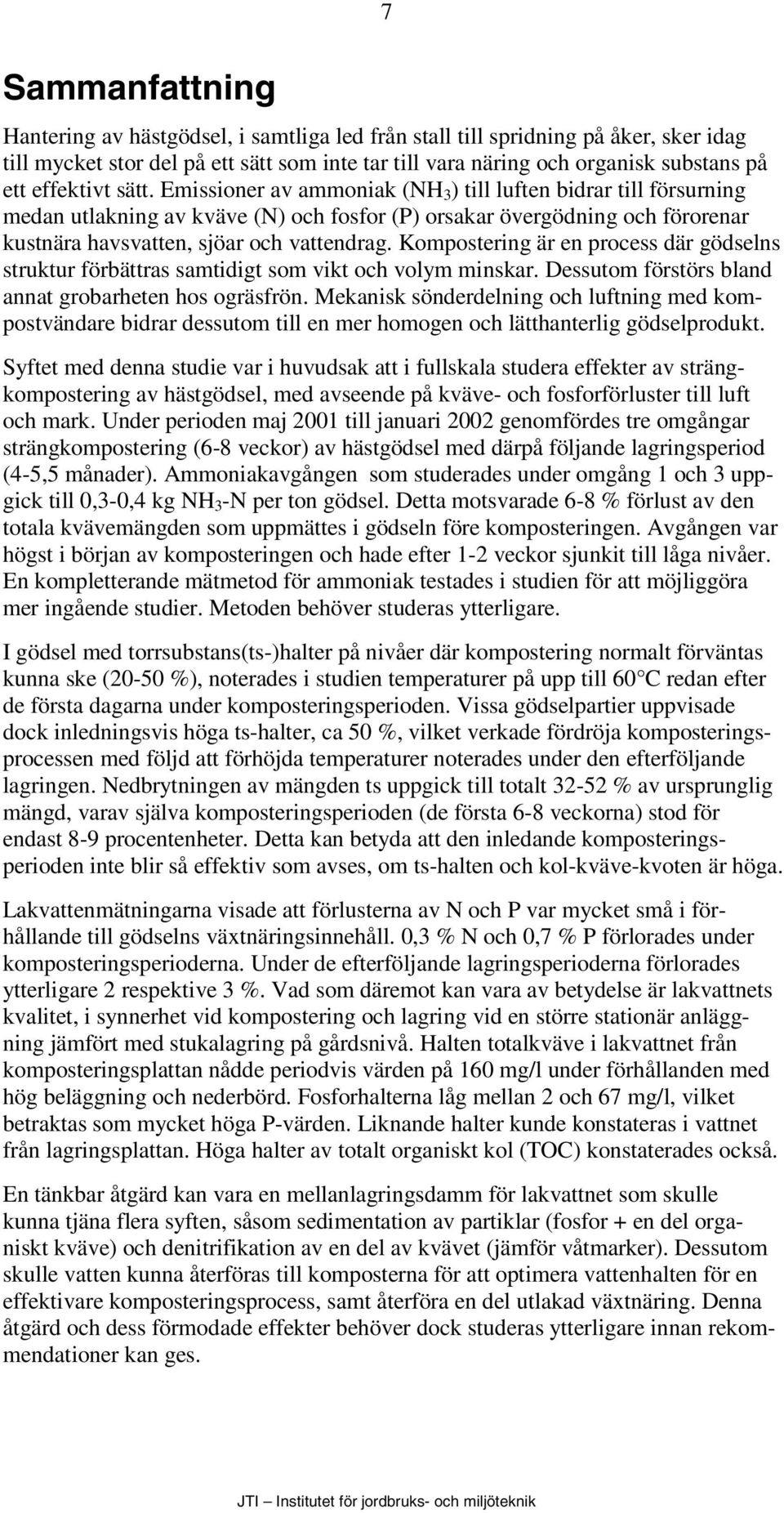 Emissioner av ammoniak (NH 3 ) till luften bidrar till försurning medan utlakning av kväve (N) och fosfor (P) orsakar övergödning och förorenar kustnära havsvatten, sjöar och vattendrag.