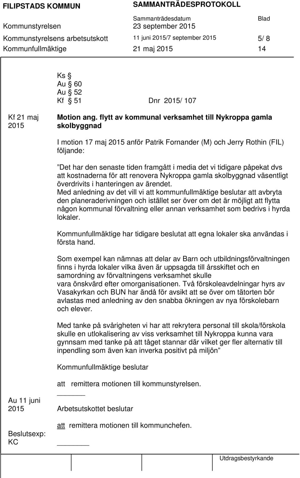 flytt av kommunal verksamhet till Nykroppa gamla skolbyggnad I motion 17 maj 2015 anför Patrik Fornander (M) och Jerry Rothin (FIL) följande: Det har den senaste tiden framgått i media det vi