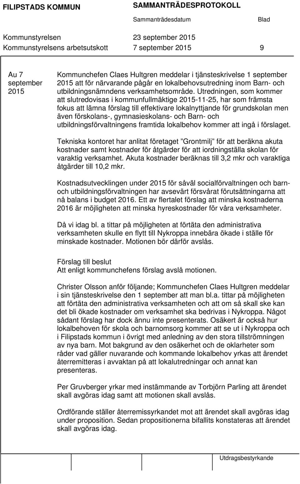 Utredningen, som kommer att slutredovisas i kommunfullmäktige 2015-11-25, har som främsta fokus att lämna förslag till effektivare lokalnyttjande för grundskolan men även förskolans-,