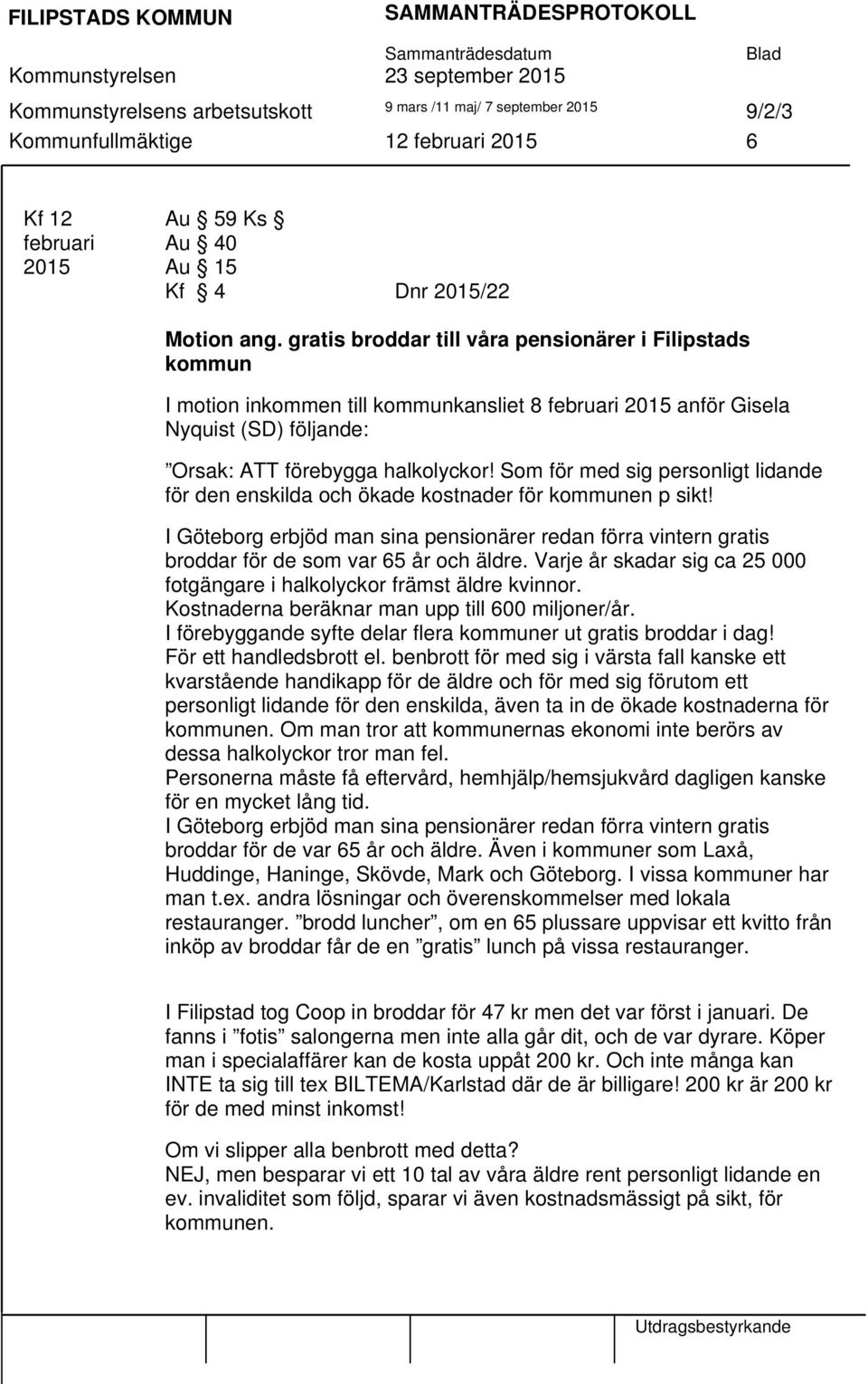 gratis broddar till våra pensionärer i Filipstads kommun I motion inkommen till kommunkansliet 8 februari 2015 anför Gisela Nyquist (SD) följande: Orsak: ATT förebygga halkolyckor!