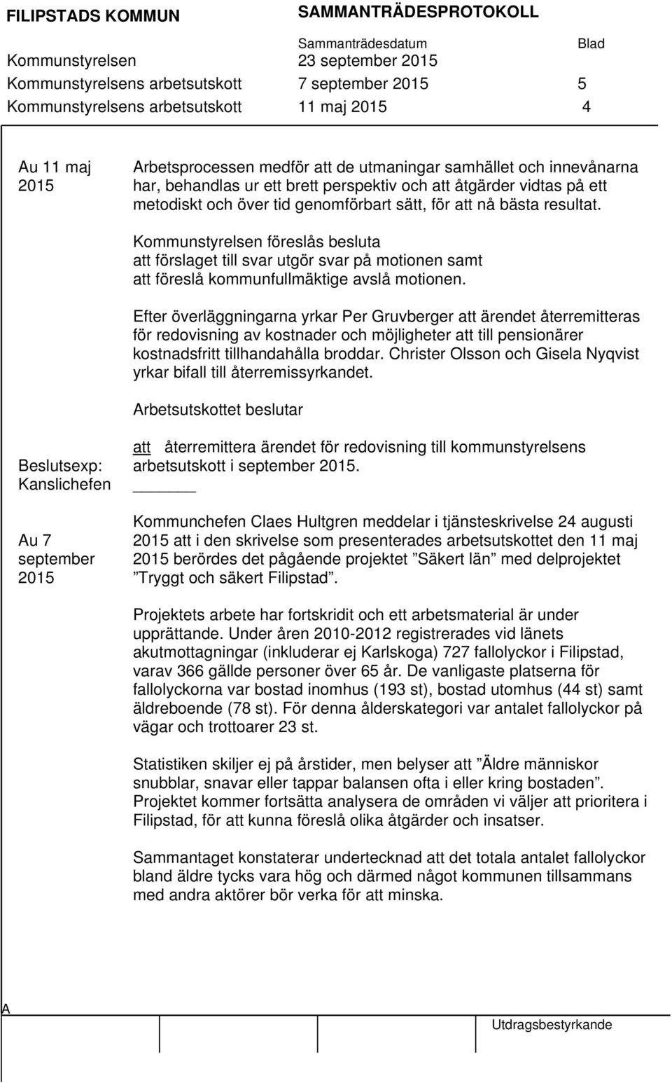 bästa resultat. Kommunstyrelsen föreslås besluta att förslaget till svar utgör svar på motionen samt att föreslå kommunfullmäktige avslå motionen.