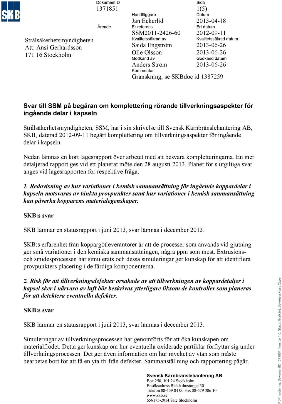 tillverkningsaspekter för ingående delar i kapseln Strålsäkerhetsmyndigheten, SSM, har i sin skrivelse till, SKB, daterad 2012-09-11 begärt komplettering om tillverkningsaspekter för ingående delar i