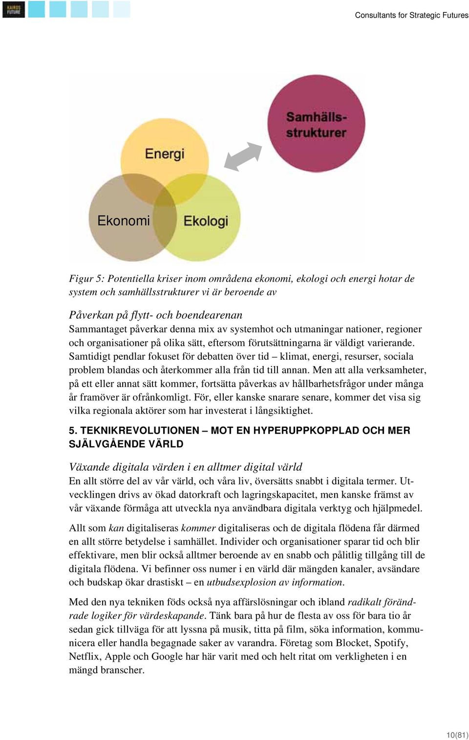 Samtidigt pendlar fokuset för debatten över tid klimat, energi, resurser, sociala problem blandas och återkommer alla från tid till annan.
