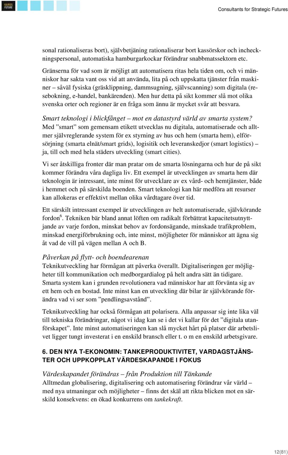 dammsugning, självscanning) som digitala (resebokning, e-handel, bankärenden). Men hur detta på sikt kommer slå mot olika svenska orter och regioner är en fråga som ännu är mycket svår att besvara.