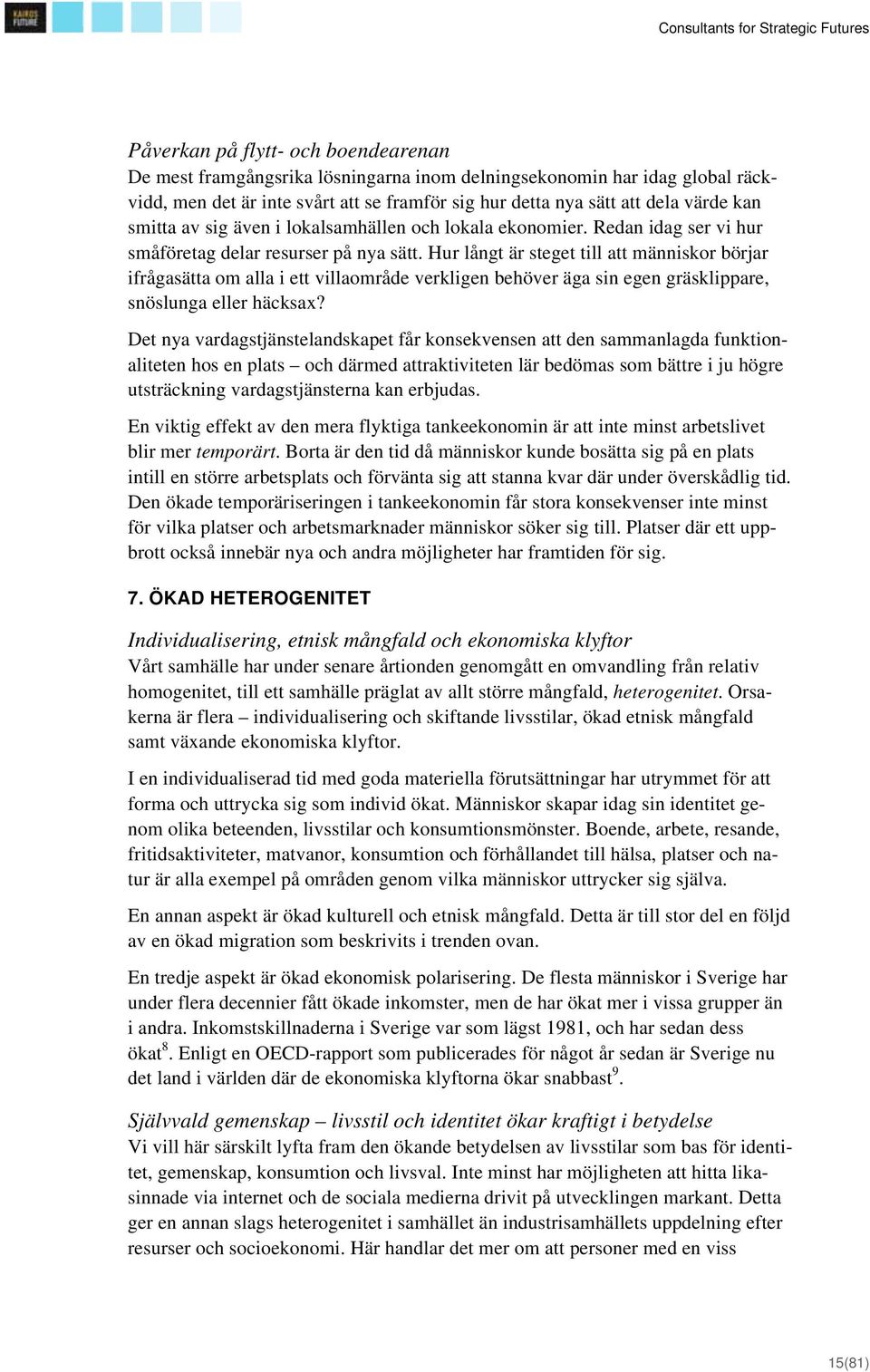 Hur långt är steget till att människor börjar ifrågasätta om alla i ett villaområde verkligen behöver äga sin egen gräsklippare, snöslunga eller häcksax?