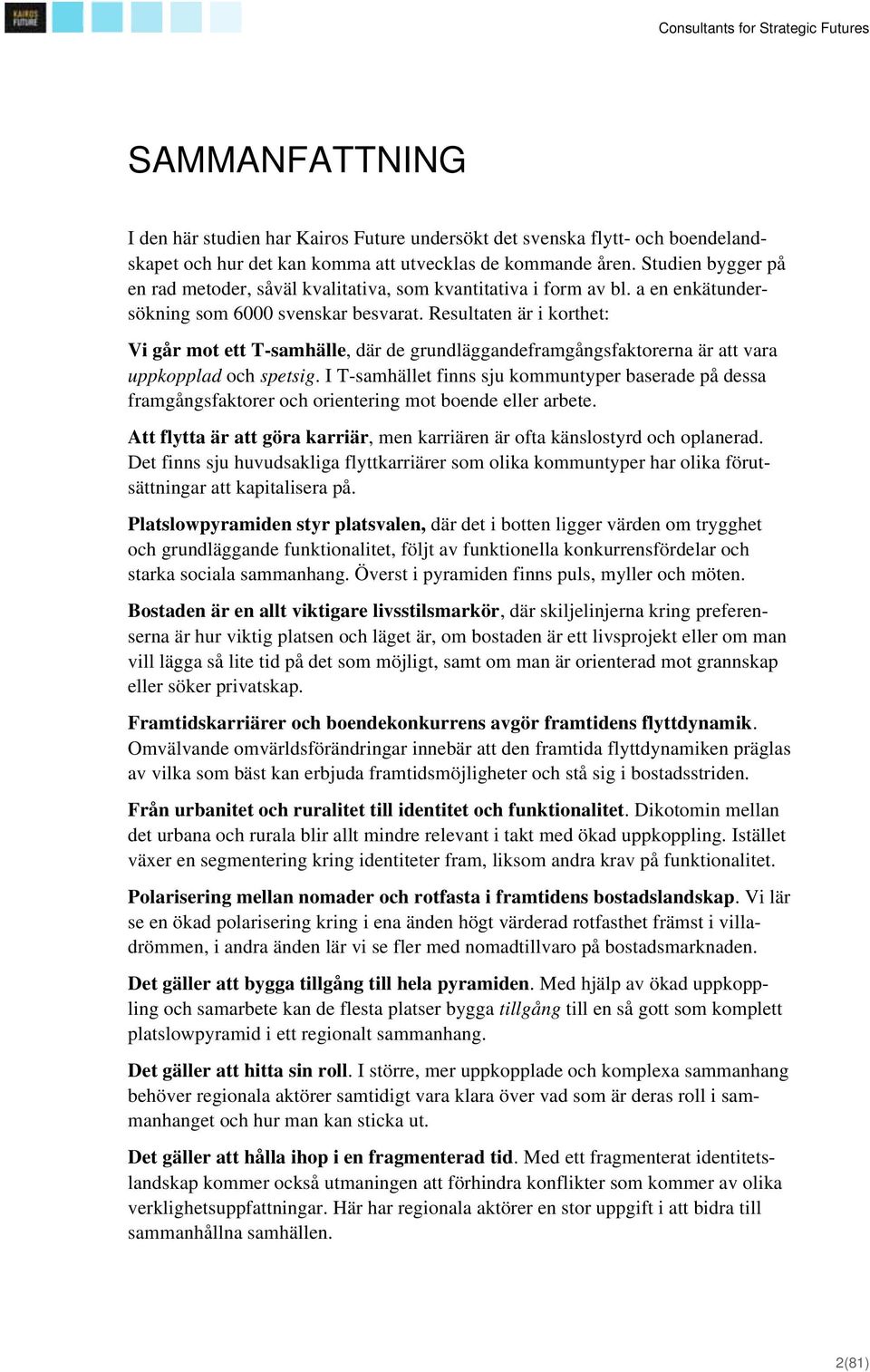 Resultaten är i korthet: Vi går mot ett T-samhälle, där de grundläggandeframgångsfaktorerna är att vara uppkopplad och spetsig.