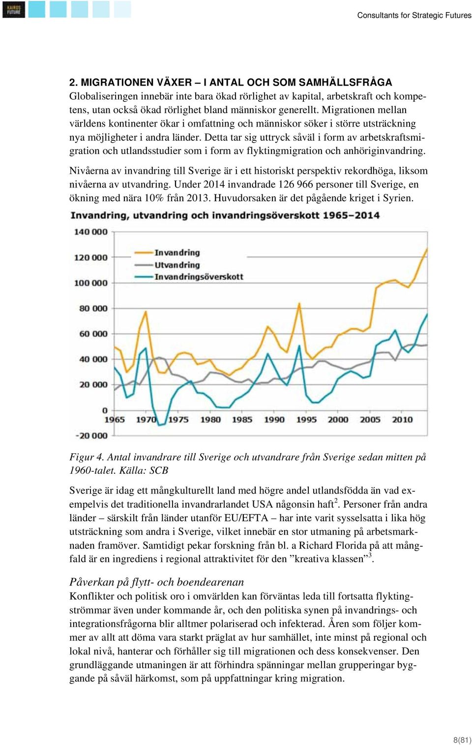 Detta tar sig uttryck såväl i form av arbetskraftsmigration och utlandsstudier som i form av flyktingmigration och anhöriginvandring.