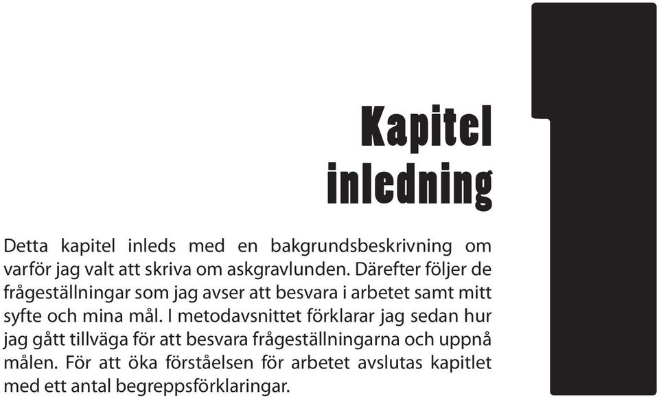Därefter följer de frågeställningar som jag avser att besvara i arbetet samt mitt syfte och mina mål.