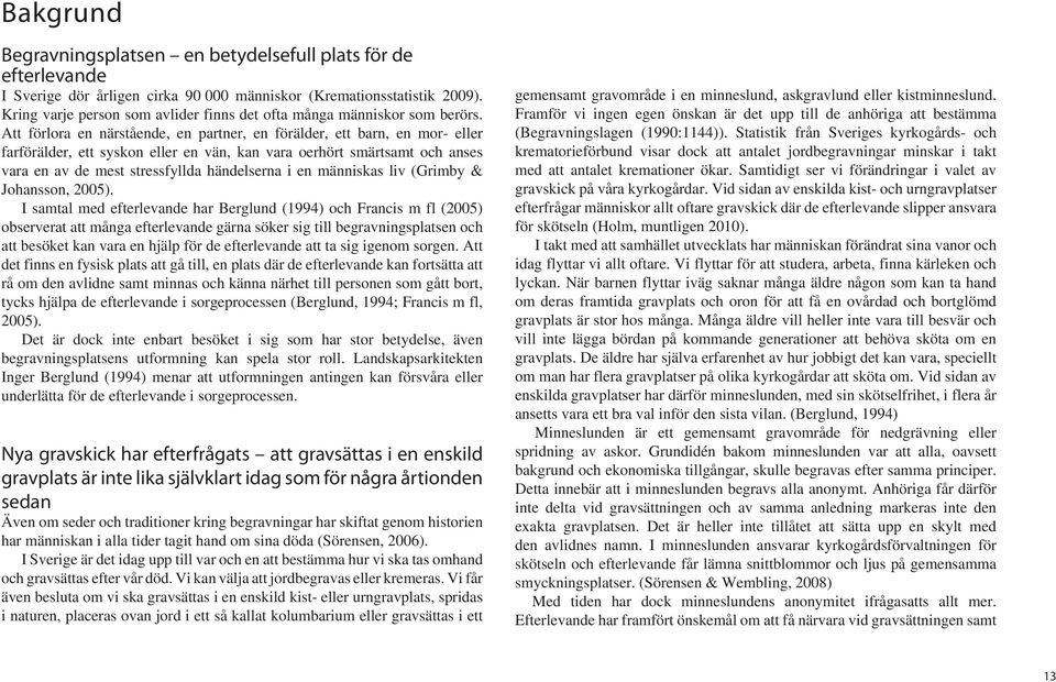 Att förlora en närstående, en partner, en förälder, ett barn, en mor- eller farförälder, ett syskon eller en vän, kan vara oerhört smärtsamt och anses vara en av de mest stressfyllda händelserna i en