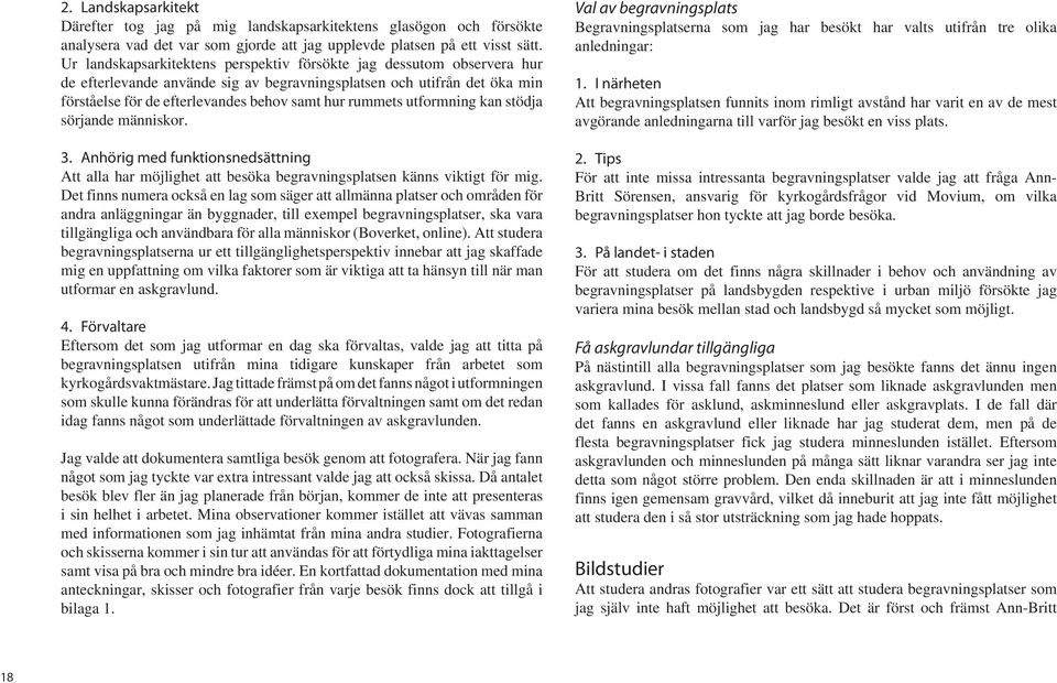 utformning kan stödja sörjande människor. 3. Anhörig med funktionsnedsättning Att alla har möjlighet att besöka begravningsplatsen känns viktigt för mig.