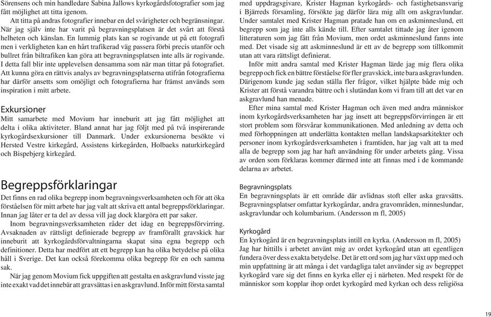 En lummig plats kan se rogivande ut på ett fotografi men i verkligheten kan en hårt trafikerad väg passera förbi precis utanför och bullret från biltrafiken kan göra att begravningsplatsen inte alls