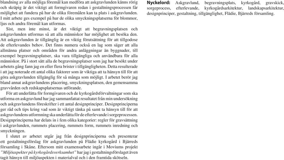 Sist, men inte minst, är det viktigt att begravningsplatsen och askgravlunden utformas så att alla människor har möjlighet att besöka den.