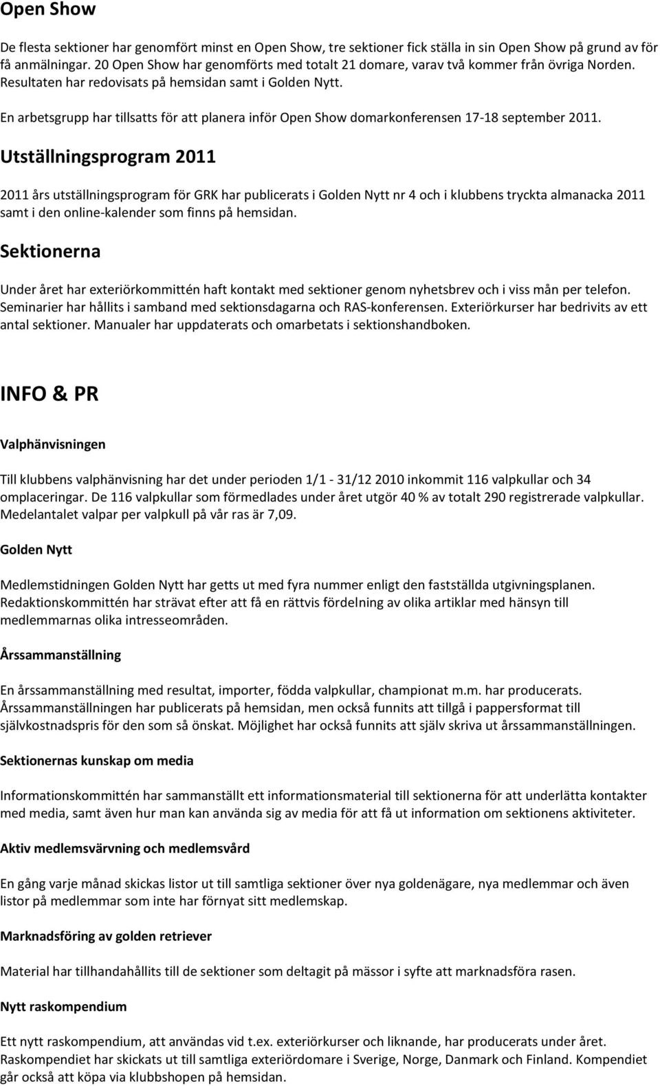 En arbetsgrupp har tillsatts för att planera inför Open Show domarkonferensen 17-18 september 2011.