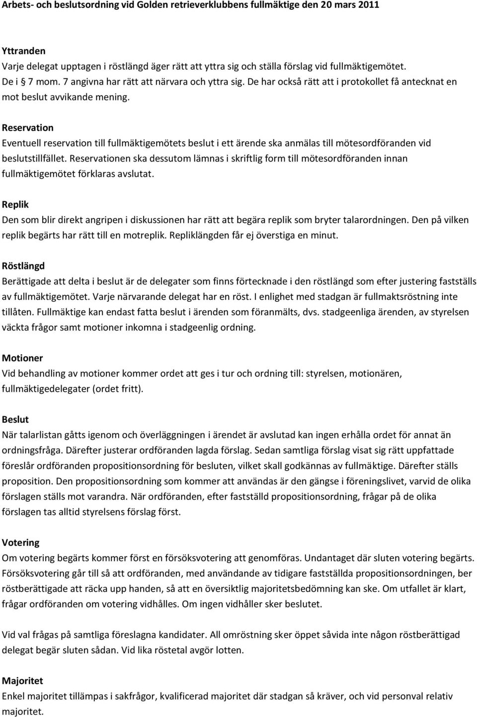 Reservation Eventuell reservation till fullmäktigemötets beslut i ett ärende ska anmälas till mötesordföranden vid beslutstillfället.