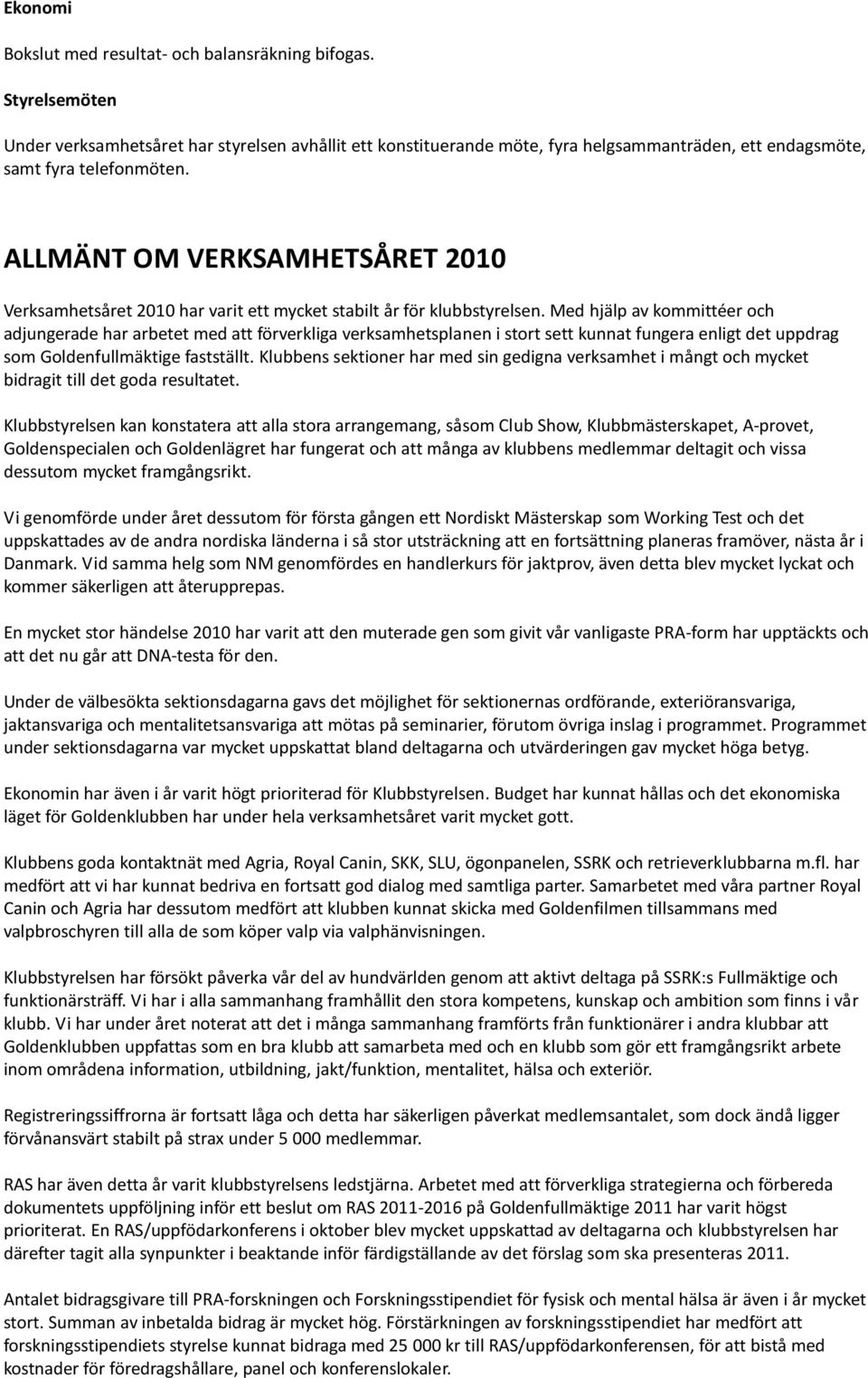 ALLMÄNT OM VERKSAMHETSÅRET 2010 Verksamhetsåret 2010 har varit ett mycket stabilt år för klubbstyrelsen.