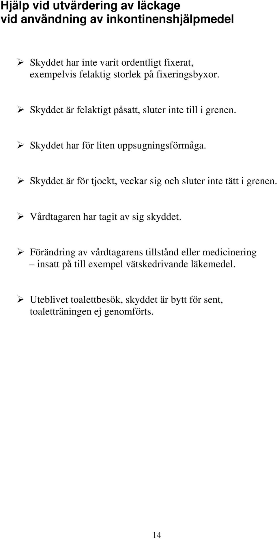 Skyddet är för tjockt, veckar sig och sluter inte tätt i grenen. Vårdtagaren har tagit av sig skyddet.