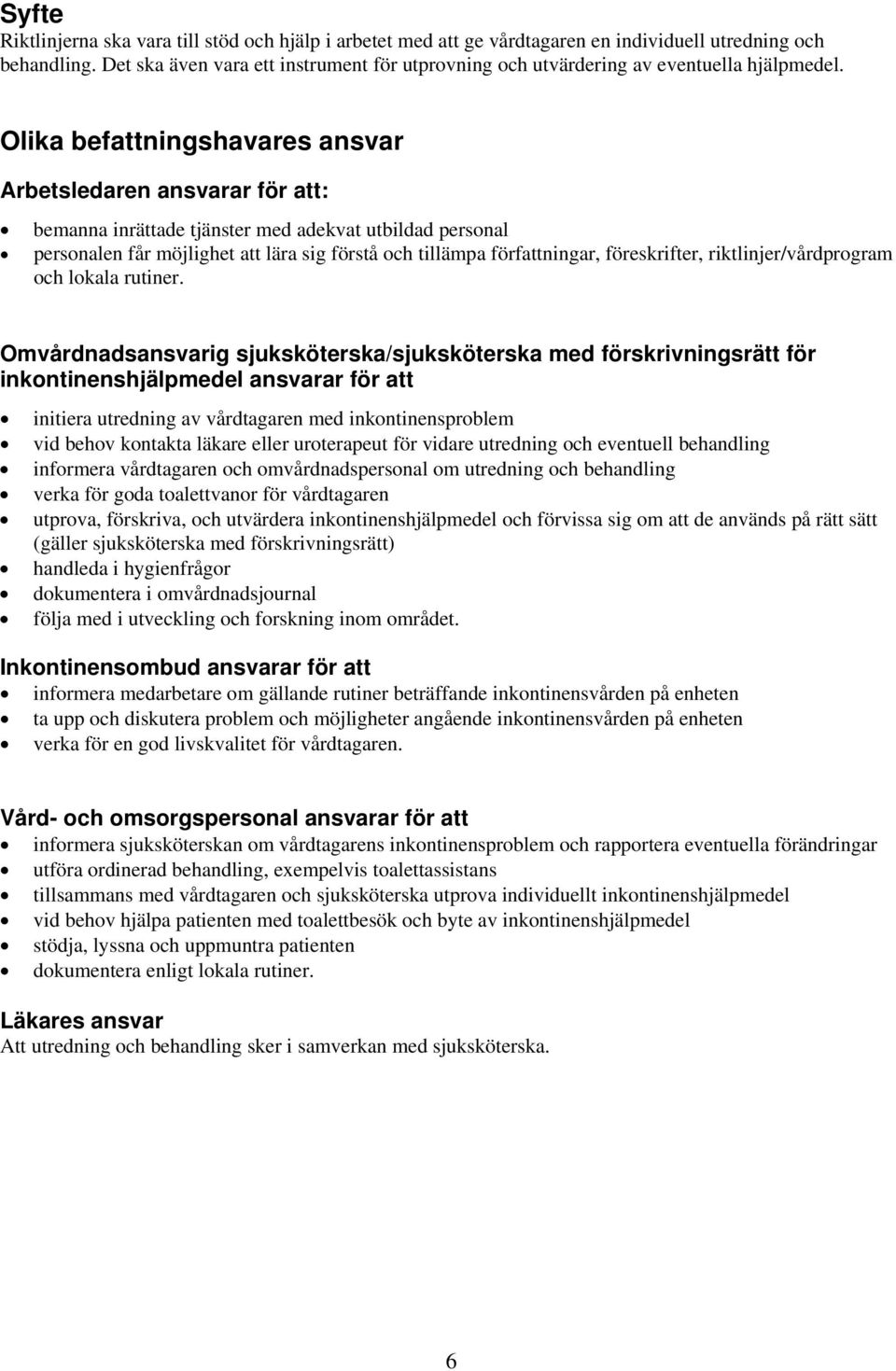 Olika befattningshavares ansvar Arbetsledaren ansvarar för att: bemanna inrättade tjänster med adekvat utbildad personal personalen får möjlighet att lära sig förstå och tillämpa författningar,