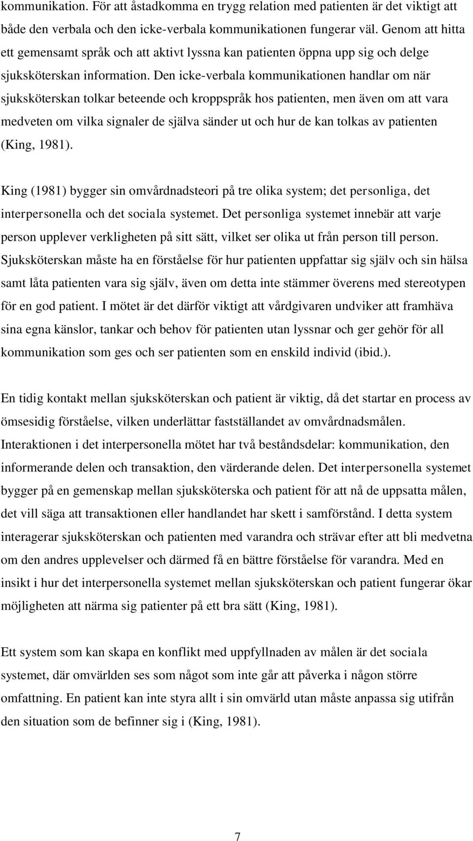 Den icke-verbala kommunikationen handlar om när sjuksköterskan tolkar beteende och kroppspråk hos patienten, men även om att vara medveten om vilka signaler de själva sänder ut och hur de kan tolkas