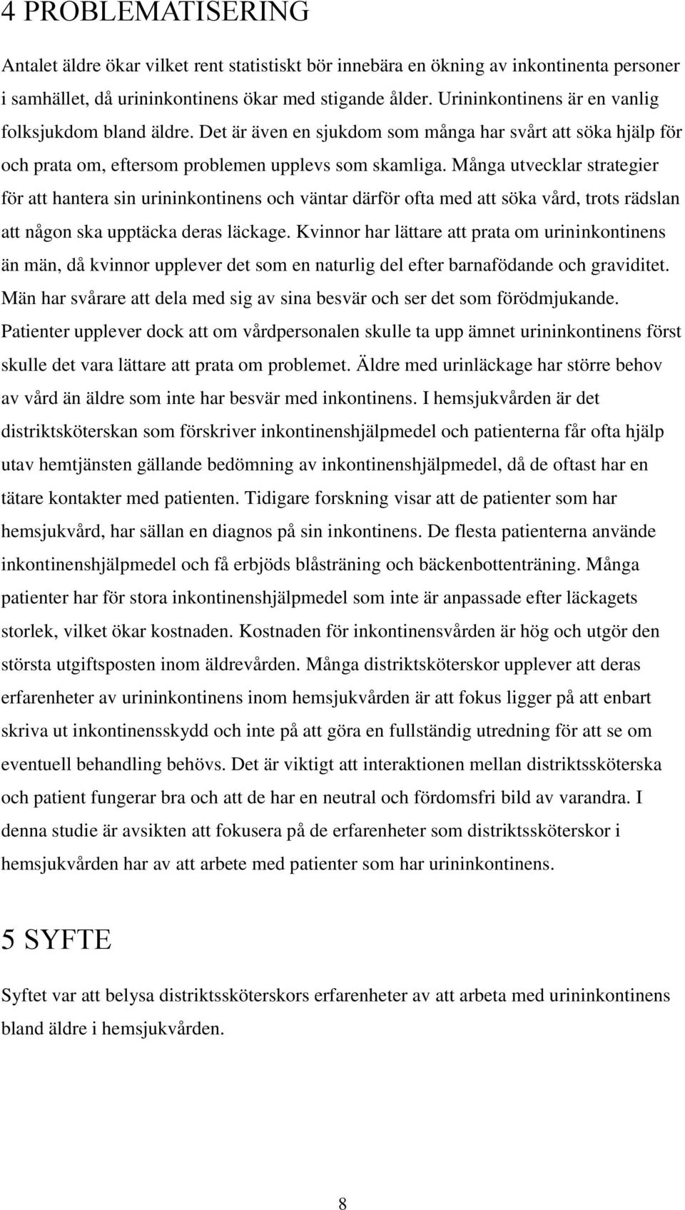 Många utvecklar strategier för att hantera sin urininkontinens och väntar därför ofta med att söka vård, trots rädslan att någon ska upptäcka deras läckage.
