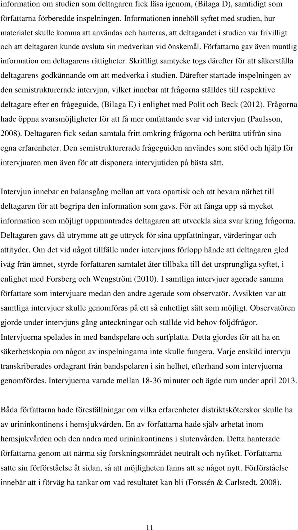 Författarna gav även muntlig information om deltagarens rättigheter. Skriftligt samtycke togs därefter för att säkerställa deltagarens godkännande om att medverka i studien.