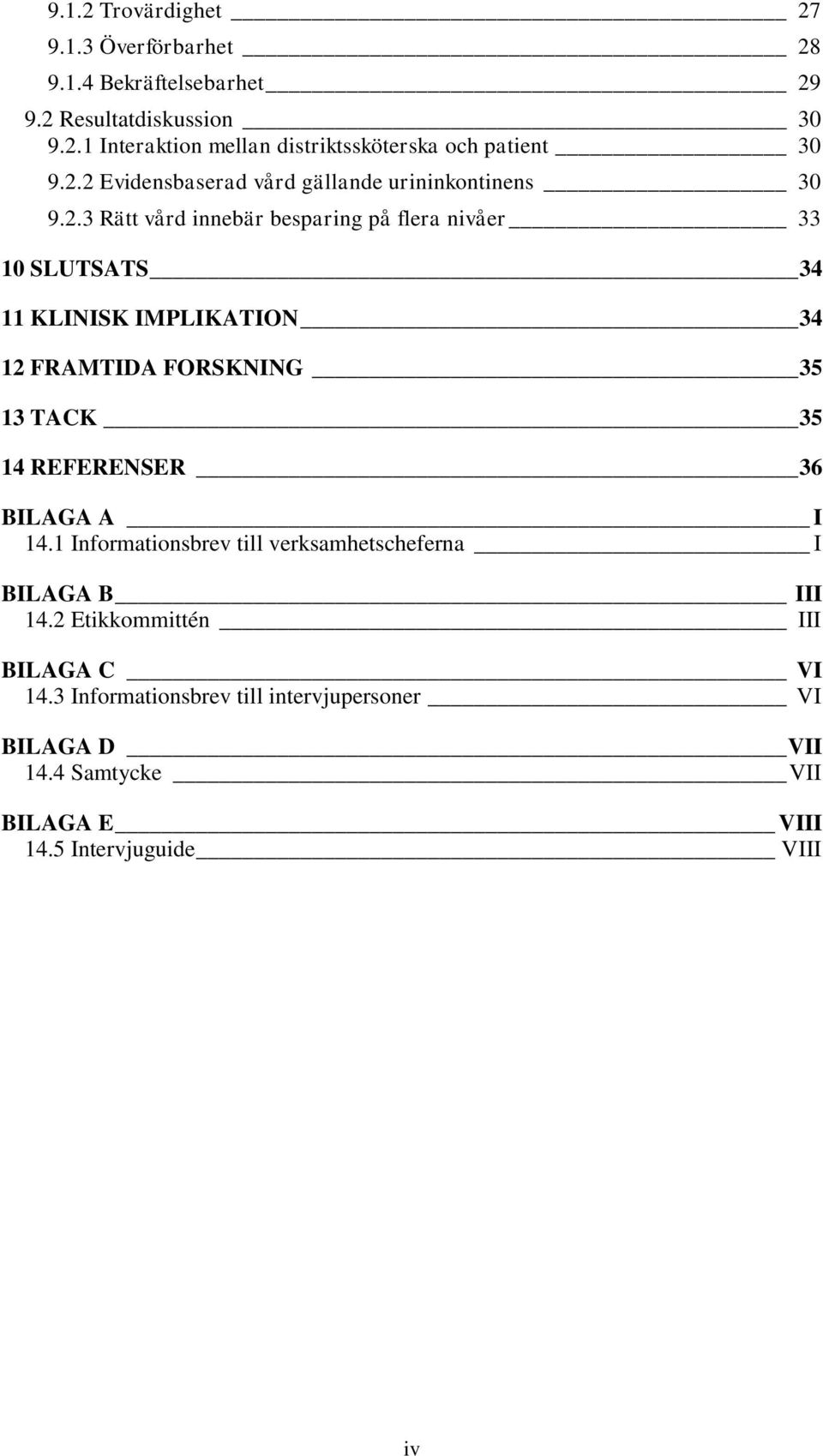 12 FRAMTIDA FORSKNING 35 13 TACK 35 14 REFERENSER 36 BILAGA A I 14.1 Informationsbrev till verksamhetscheferna I BILAGA B III 14.