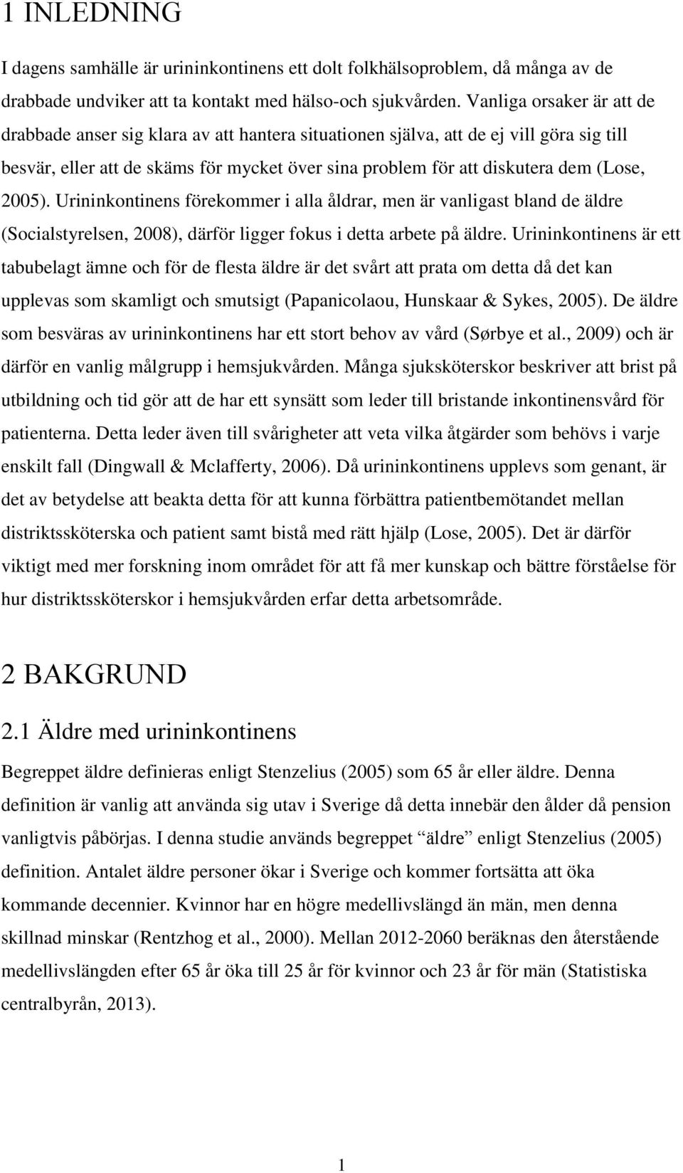 2005). Urininkontinens förekommer i alla åldrar, men är vanligast bland de äldre (Socialstyrelsen, 2008), därför ligger fokus i detta arbete på äldre.