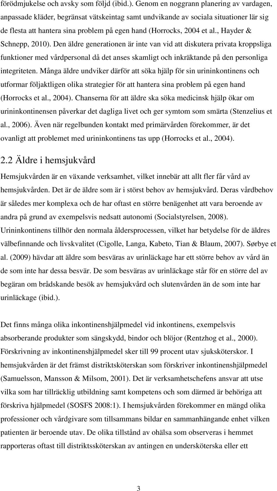 , Hayder & Schnepp, 2010). Den äldre generationen är inte van vid att diskutera privata kroppsliga funktioner med vårdpersonal då det anses skamligt och inkräktande på den personliga integriteten.