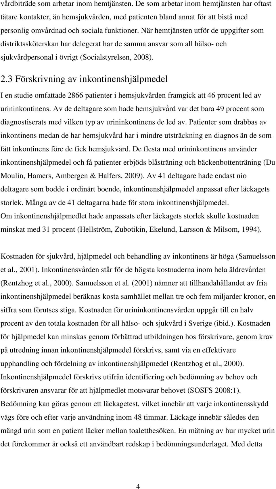 När hemtjänsten utför de uppgifter som distriktssköterskan har delegerat har de samma ansvar som all hälso- och sjukvårdpersonal i övrigt (Socialstyrelsen, 20