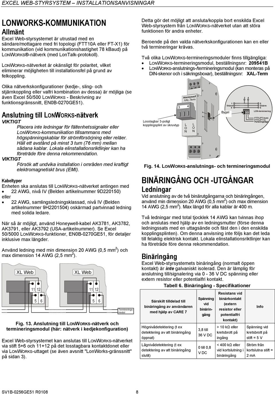 Olika nätverkskonfigurationer (kedje-, sling- och stjärnkoppling eller valfri kombination av dessa) är möjliga (se även Excel 50/500 LONWORKS - Beskrivning av funktionsgränssnitt, EN0B-0270GE5).