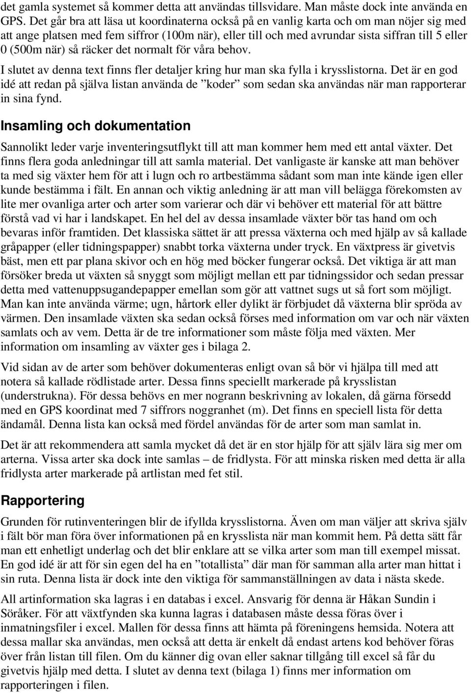 när) så räcker det normalt för våra behov. I slutet av denna text finns fler detaljer kring hur man ska fylla i krysslistorna.