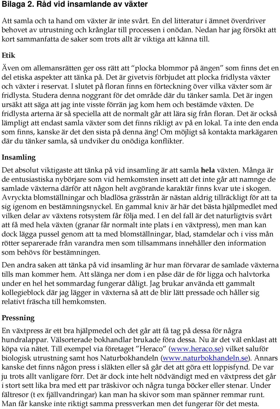 Etik Även om allemansrätten ger oss rätt att plocka blommor på ängen som finns det en del etiska aspekter att tänka på. Det är givetvis förbjudet att plocka fridlysta växter och växter i reservat.