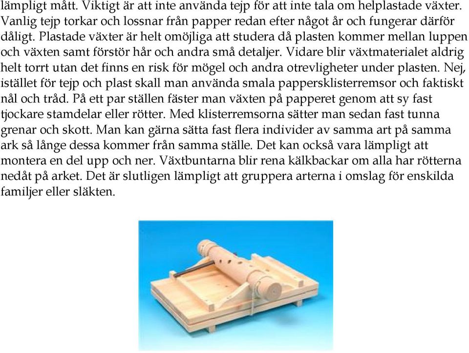 Vidare blir växtmaterialet aldrig helt torrt utan det finns en risk för mögel och andra otrevligheter under plasten.