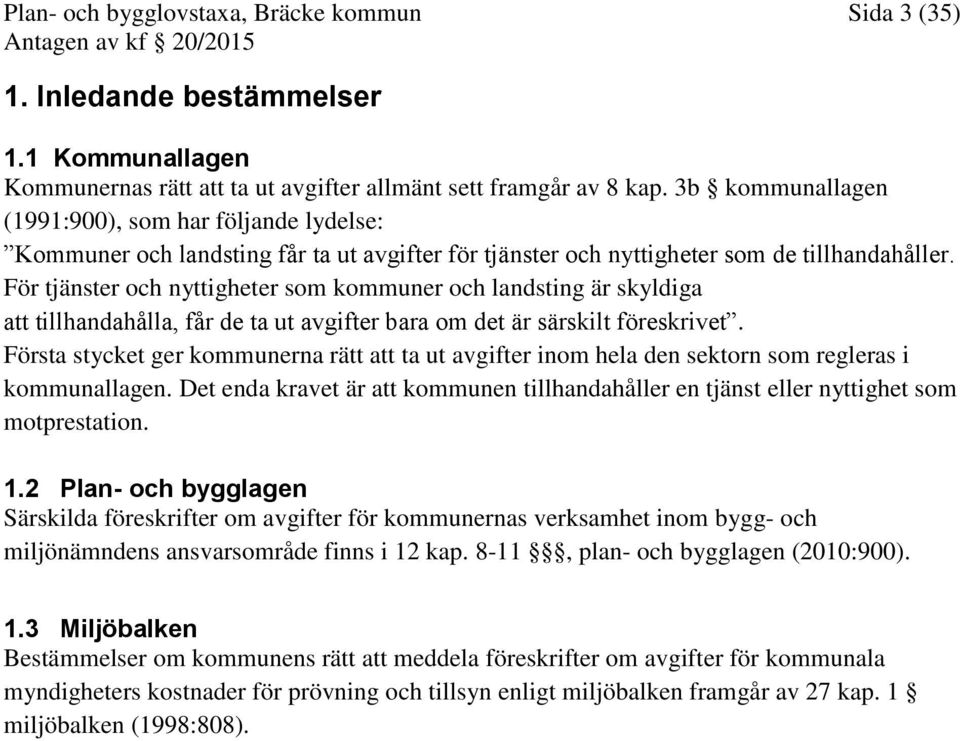 För tjänster och nyttigheter som kommuner och landsting är skyldiga att tillhandahålla, får de ta ut avgifter bara om det är särskilt föreskrivet.