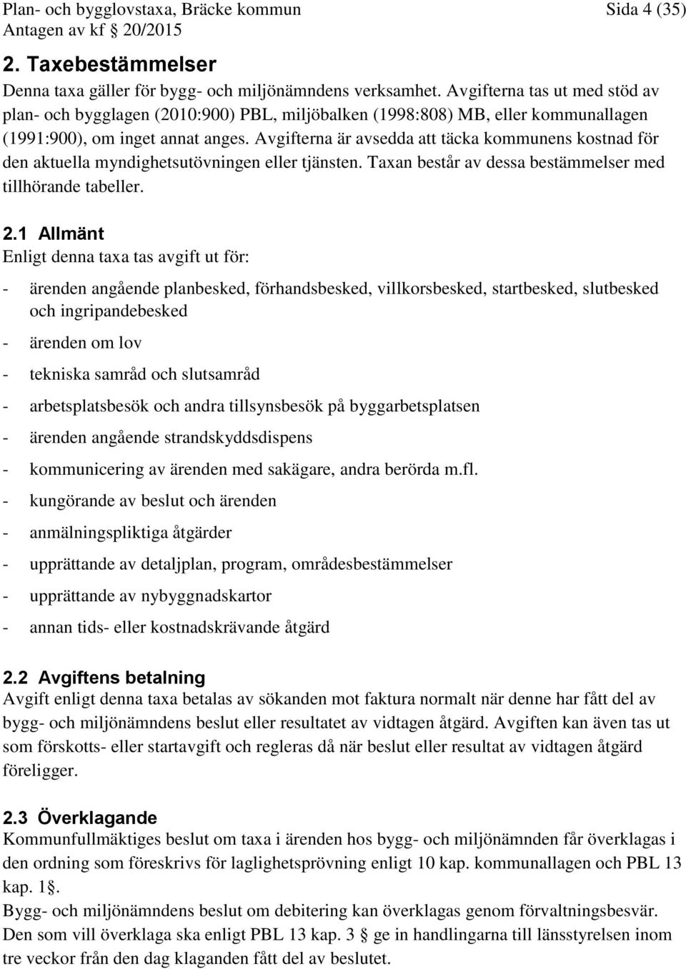 Avgifterna är avsedda att täcka kommunens kostnad för den aktuella myndighetsutövningen eller tjänsten. Taxan består av dessa bestämmelser med tillhörande tabeller. 2.