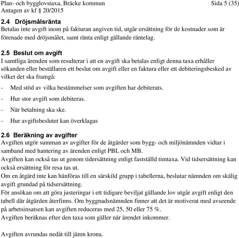 5 Beslut om avgift I samtliga ärenden som resulterar i att en avgift ska betalas enligt denna taxa erhåller sökanden eller beställaren ett beslut om avgift eller en faktura eller ett