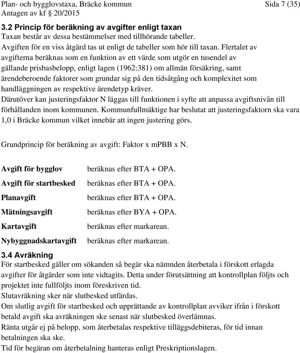 Flertalet av avgifterna beräknas som en funktion av ett värde som utgör en tusendel av gällande prisbasbelopp, enligt lagen (1962:381) om allmän försäkring, samt ärendeberoende faktorer som grundar