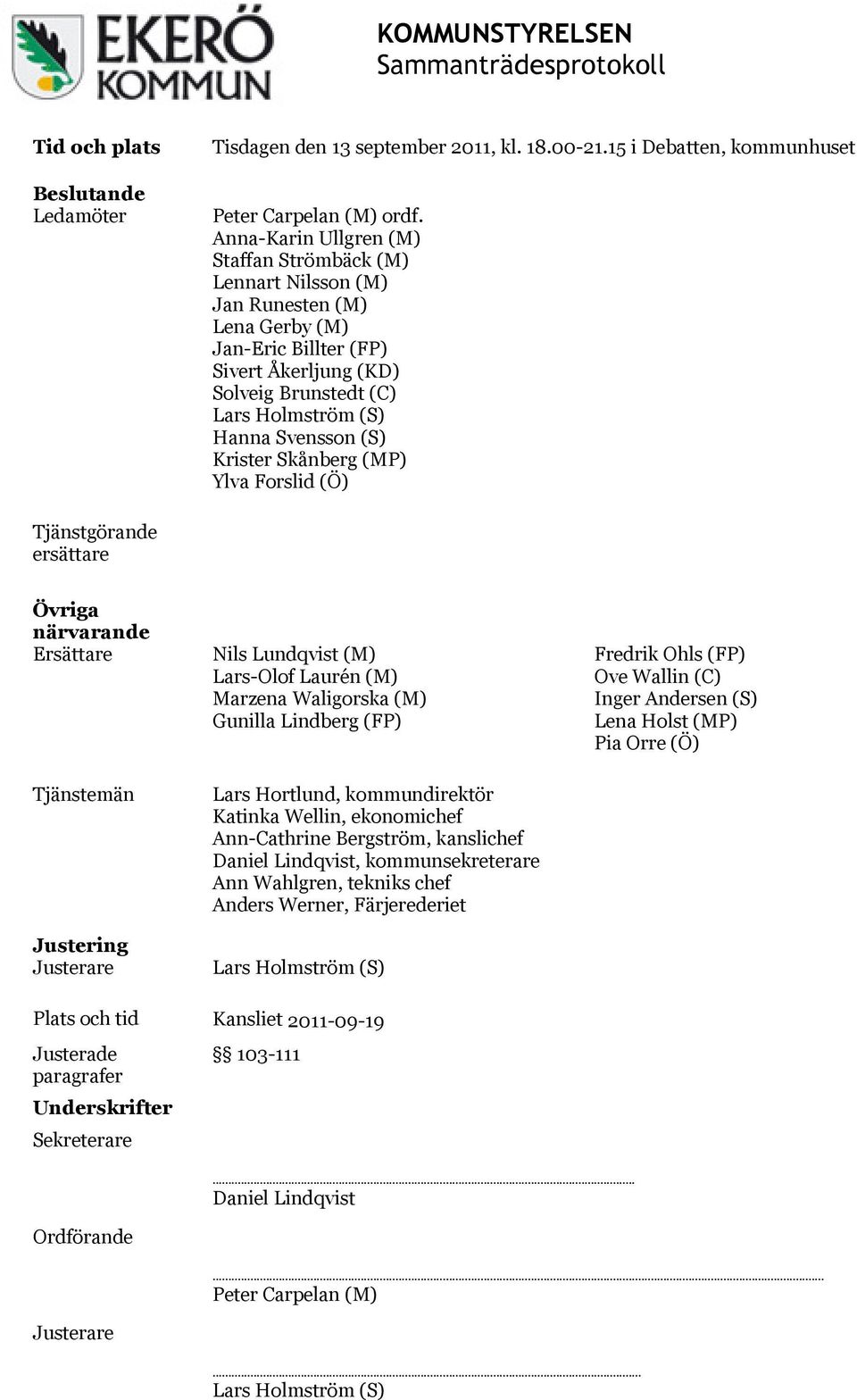 (S) Krister Skånberg (MP) Ylva Forslid (Ö) Tjänstgörande ersättare Övriga närvarande Ersättare Tjänstemän Justering Justerare Nils Lundqvist (M) Lars-Olof Laurén (M) Marzena Waligorska (M) Gunilla