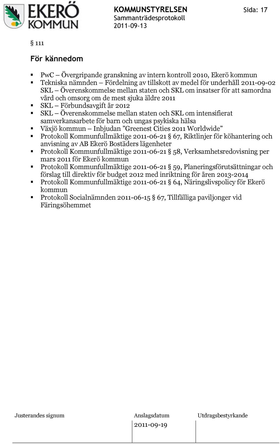 samverkansarbete för barn och ungas psykiska hälsa Växjö kommun Inbjudan Greenest Cities 2011 Worldwide Protokoll Kommunfullmäktige 2011-06-21 67, Riktlinjer för köhantering och anvisning av AB Ekerö