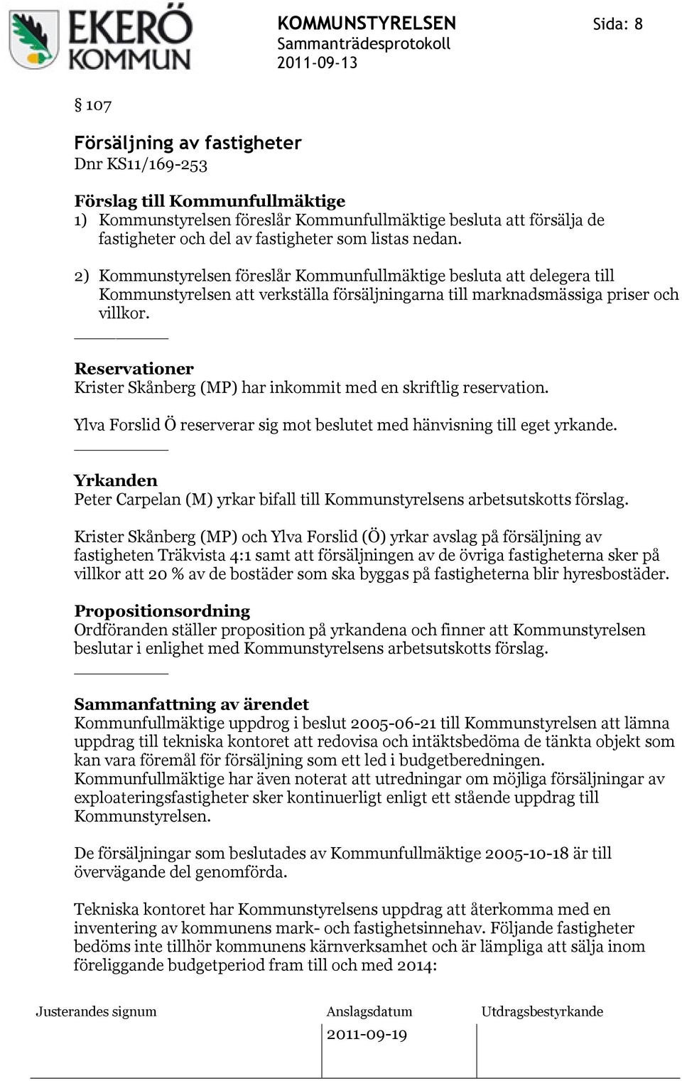 Reservationer Krister Skånberg (MP) har inkommit med en skriftlig reservation. Ylva Forslid Ö reserverar sig mot beslutet med hänvisning till eget yrkande.