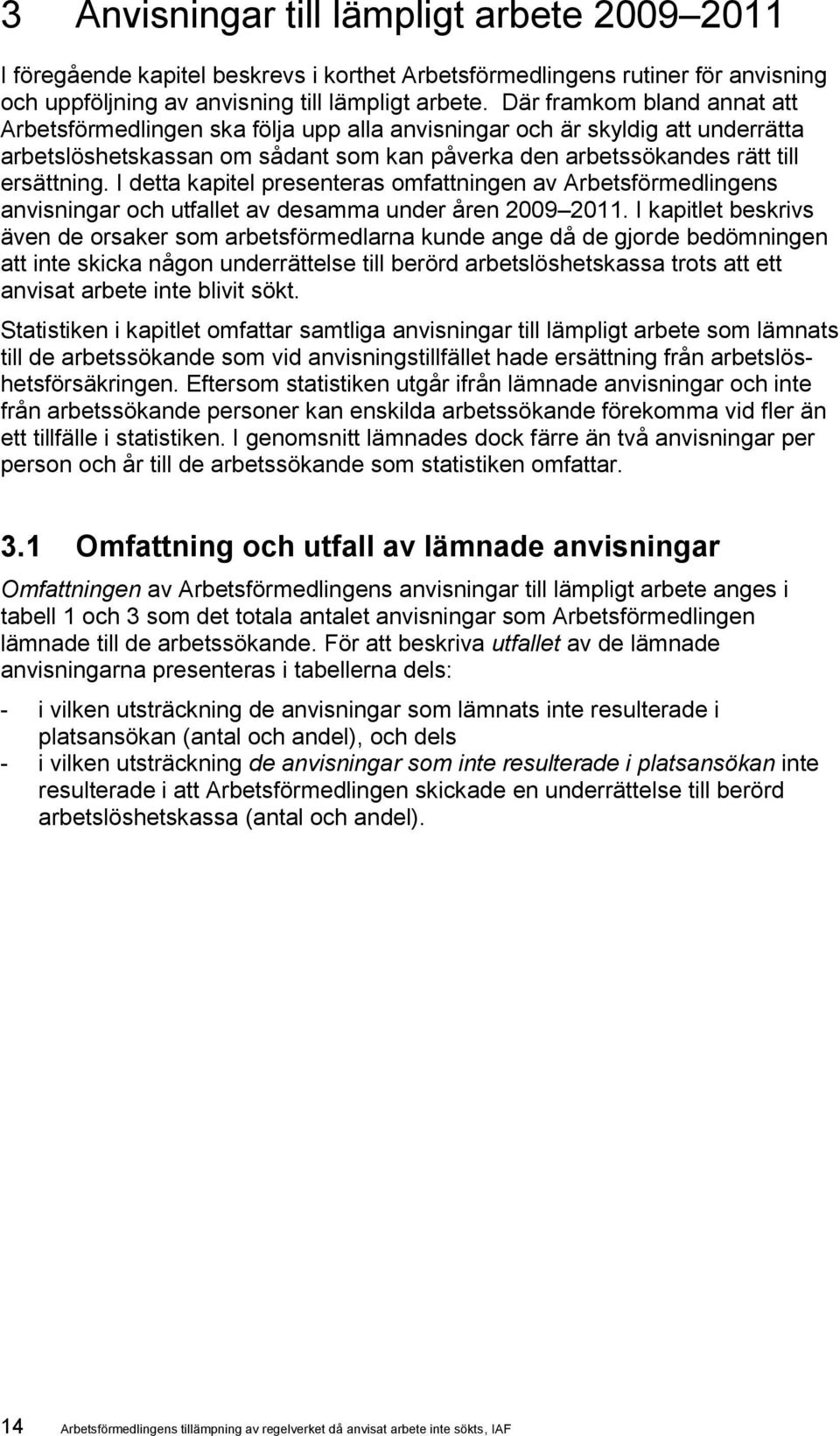 I detta kapitel presenteras omfattningen av Arbetsförmedlingens anvisningar och utfallet av desamma under åren 2009 2011.