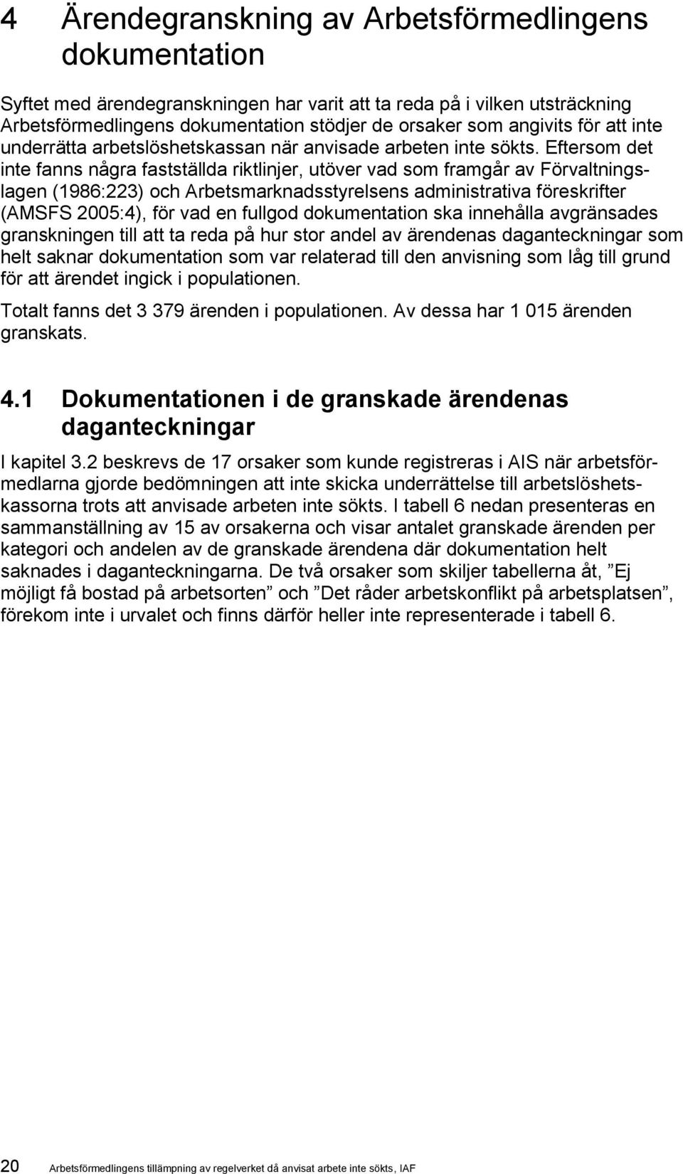 Eftersom det inte fanns några fastställda riktlinjer, utöver vad som framgår av Förvaltningslagen (1986:223) och Arbetsmarknadsstyrelsens administrativa föreskrifter (AMSFS 2005:4), för vad en