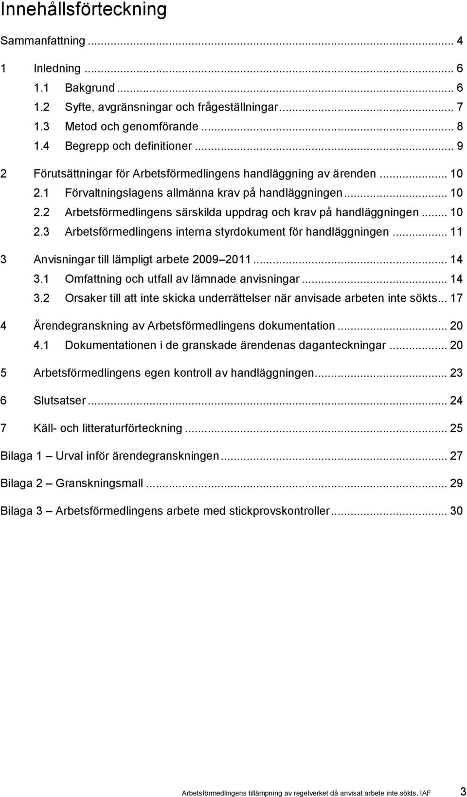 .. 10 2.3 Arbetsförmedlingens interna styrdokument för handläggningen... 11 3 Anvisningar till lämpligt arbete 2009 2011... 14 3.