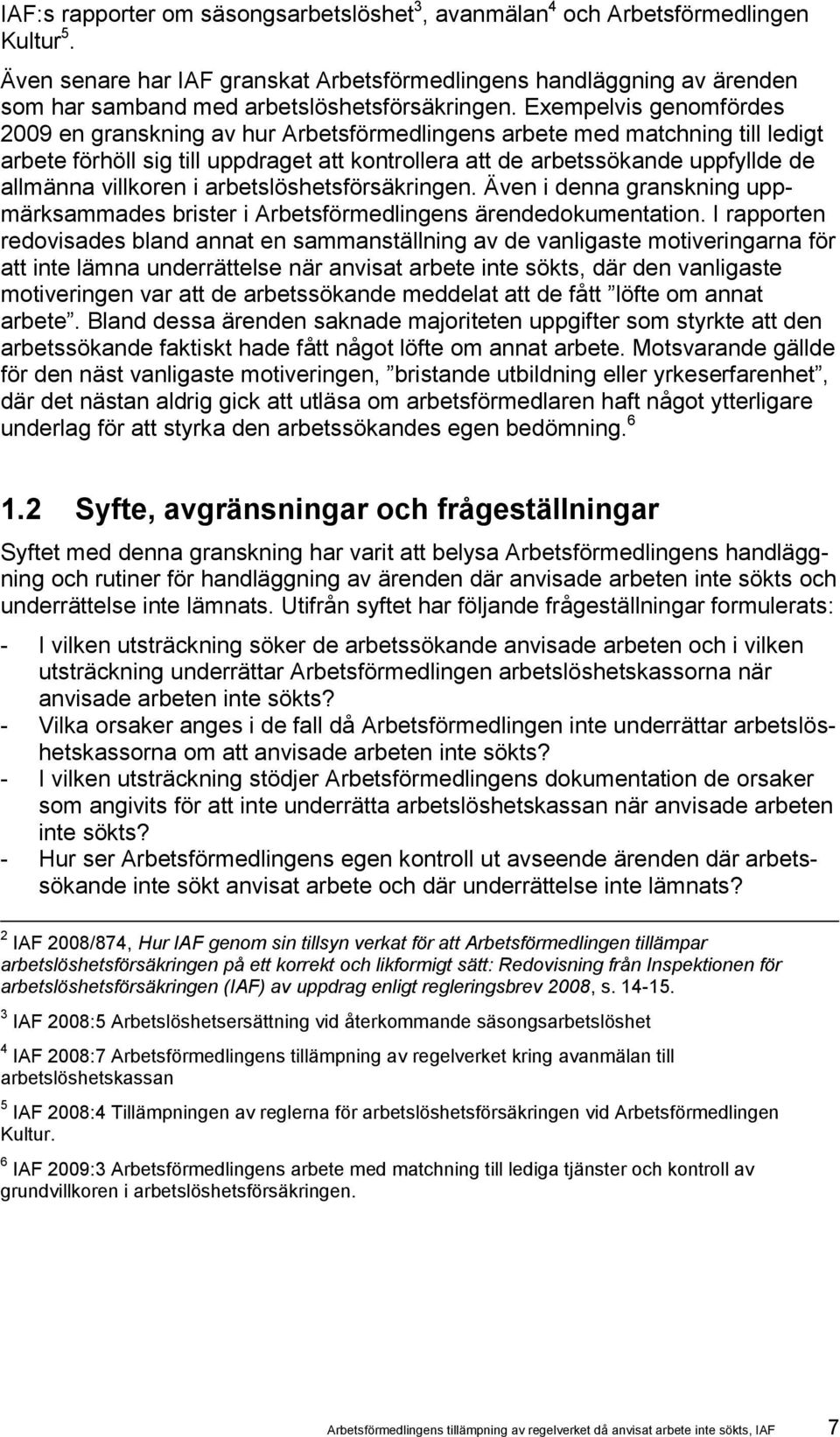 Exempelvis genomfördes 2009 en granskning av hur Arbetsförmedlingens arbete med matchning till ledigt arbete förhöll sig till uppdraget att kontrollera att de arbetssökande uppfyllde de allmänna