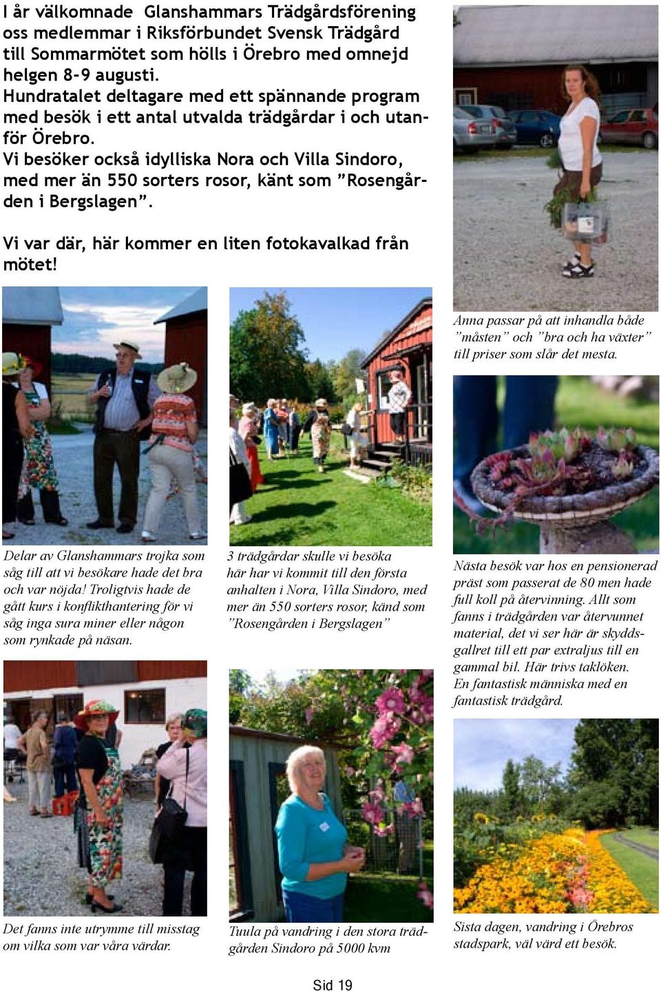 Vi besöker också idylliska Nora och Villa Sindoro, med mer än 550 sorters rosor, känt som Rosengården i Bergslagen. Vi var där, här kommer en liten fotokavalkad från mötet!